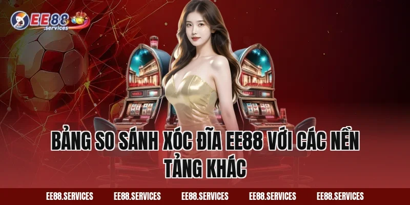 Bảng So Sánh Xóc Đĩa EE88 Với Các Nền Tảng Khác