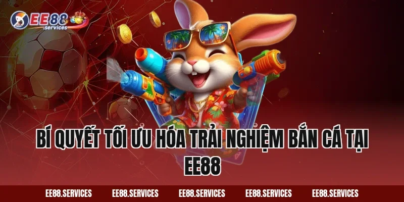 Bí quyết tối ưu hóa trải nghiệm bắn cá tại EE88