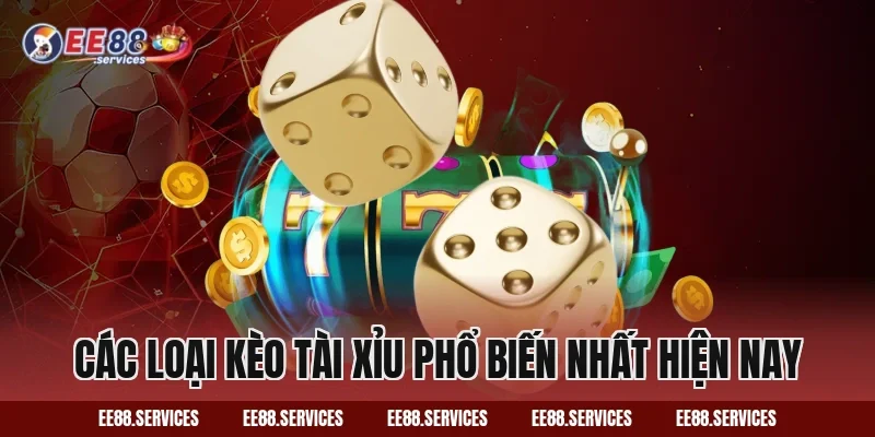 Các loại kèo Tài Xỉu phổ biến nhất hiện nay