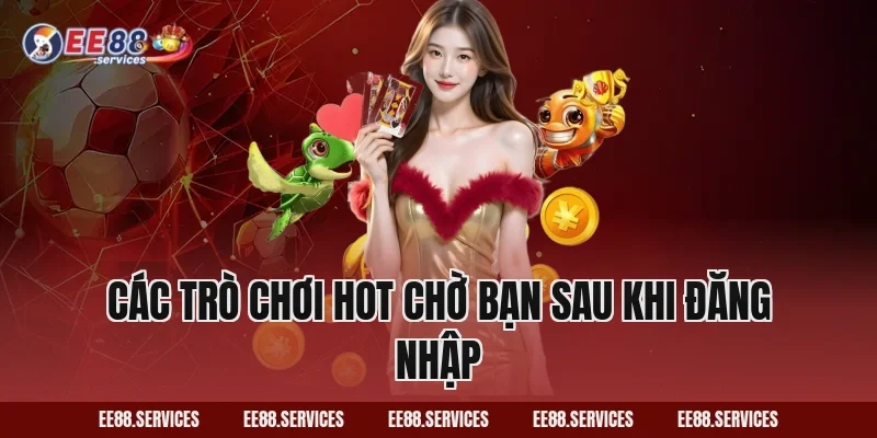 Các trò chơi hot chờ bạn sau khi đăng nhập