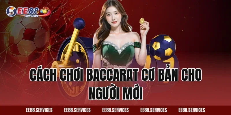 Cách chơi Baccarat cơ bản cho người mới