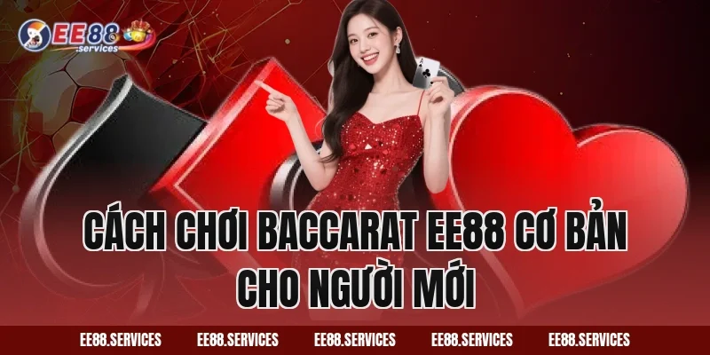 Cách chơi Baccarat EE88 cơ bản cho người mới