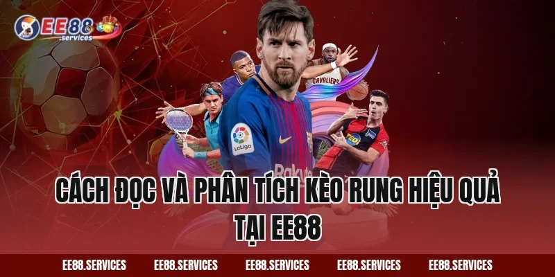 Cách đọc và phân tích kèo rung hiệu quả tại EE88
