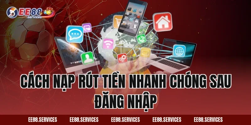 Cách nạp rút tiền nhanh chóng sau đăng nhập