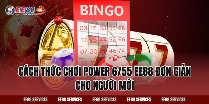 Cách thức chơi Power 6/55 EE88 đơn giản cho người mới