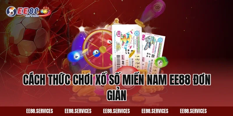 Cách thức chơi Xổ Số Miền Nam EE88 đơn giản