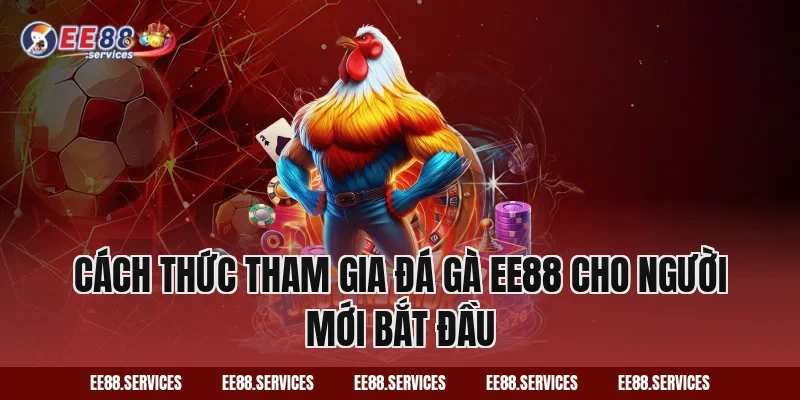 Cách thức tham gia Đá Gà EE88 cho người mới bắt đầu