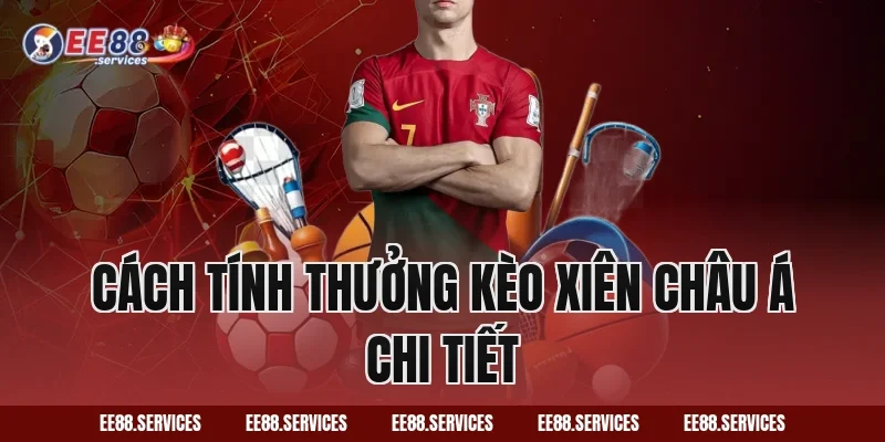 Cách tính thưởng kèo xiên châu Á chi tiết