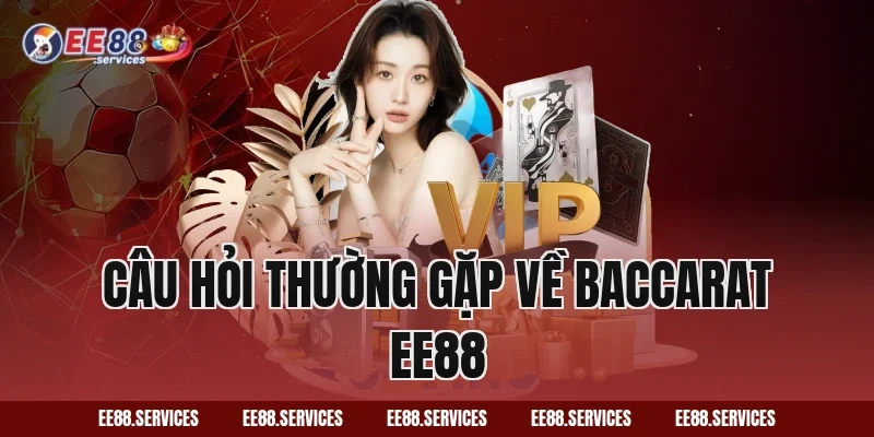 Câu hỏi thường gặp về Baccarat EE88