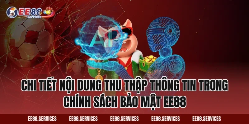 Chi tiết nội dung thu thập thông tin trong Chính Sách Bảo Mật EE88