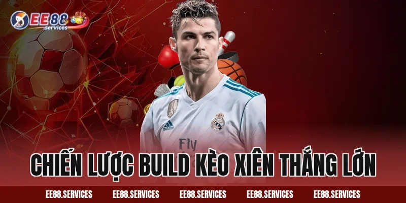 Chiến lược build kèo xiên thắng lớn