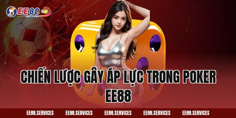 Chiến Lược Gây Áp Lực Trong Poker EE88