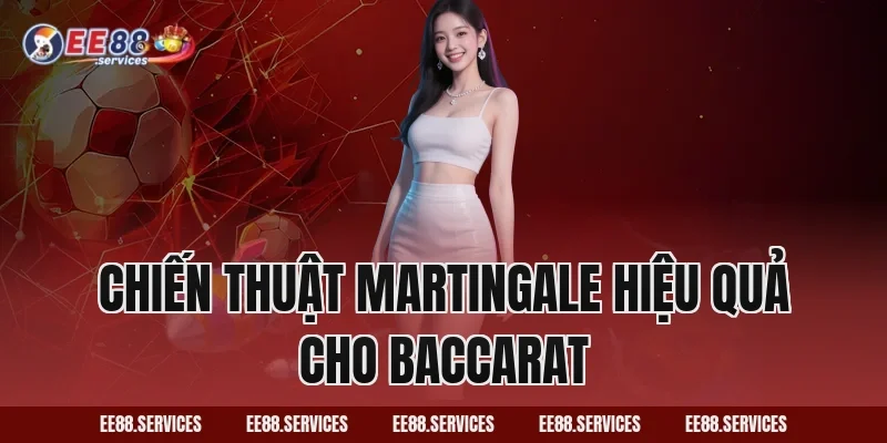 Chiến thuật Martingale hiệu quả cho Baccarat