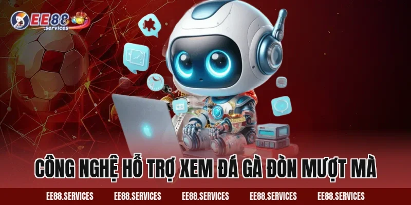 Công nghệ hỗ trợ xem Đá Gà Đòn mượt mà