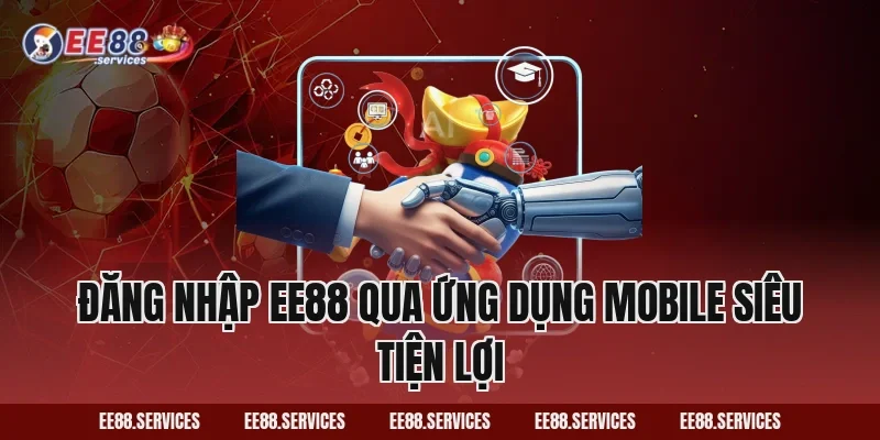 Đăng Nhập EE88 qua ứng dụng mobile siêu tiện lợi