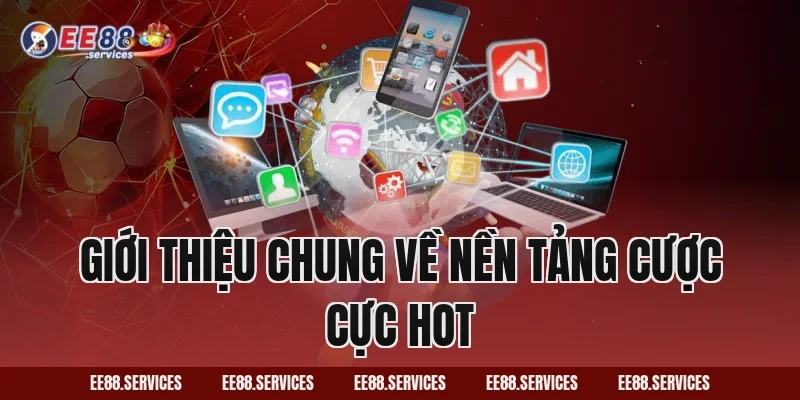Giới thiệu chung về nền tảng cược cực hot