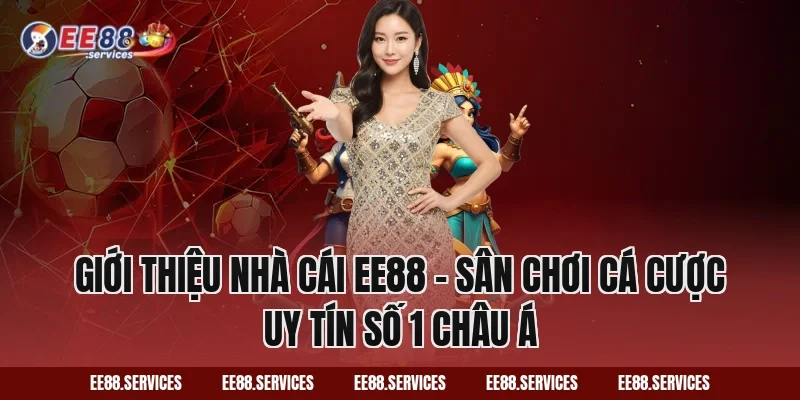 Giới thiệu nhà cái EE88 - Sân chơi cá cược uy tín số 1 Châu Á