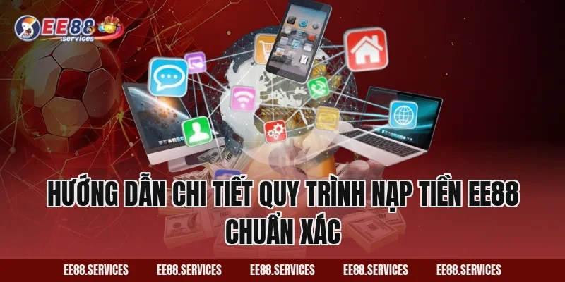 Hướng dẫn chi tiết quy trình Nạp Tiền EE88 chuẩn xác