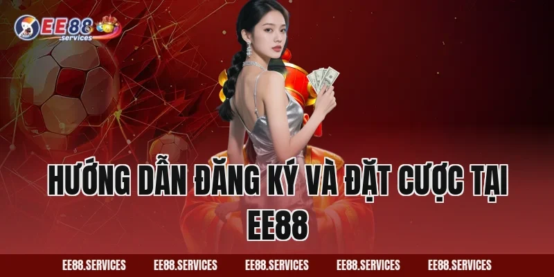 Hướng dẫn đăng ký và đặt cược tại EE88