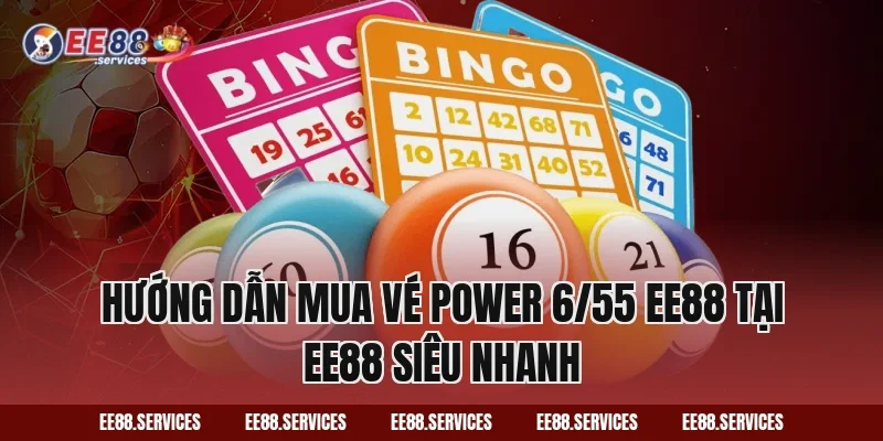 Hướng dẫn mua vé Power 6/55 EE88 tại EE88 siêu nhanh