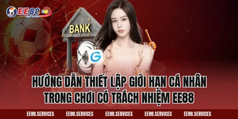Hướng dẫn thiết lập giới hạn cá nhân trong Chơi Có Trách Nhiệm EE88