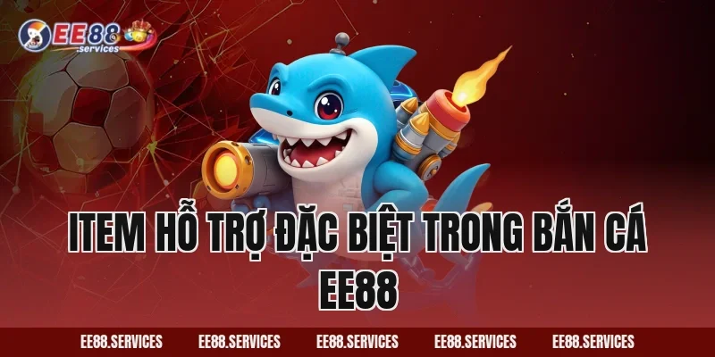 Item hỗ trợ đặc biệt trong Bắn Cá EE88