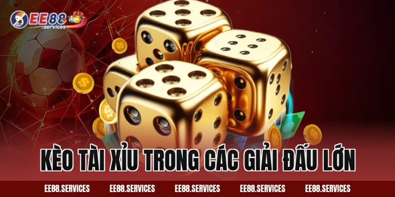 Kèo Tài Xỉu trong các giải đấu lớn