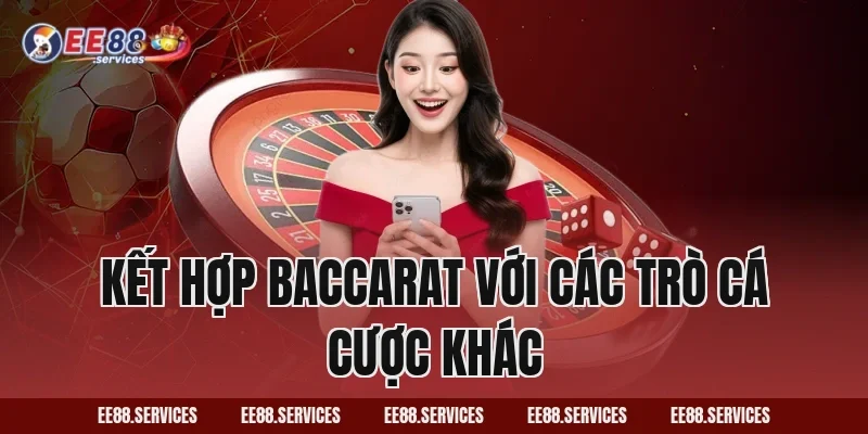 Kết hợp Baccarat với các trò cá cược khác