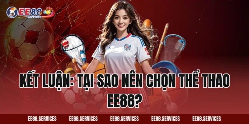 Kết luận: Tại sao nên chọn Thể Thao EE88?