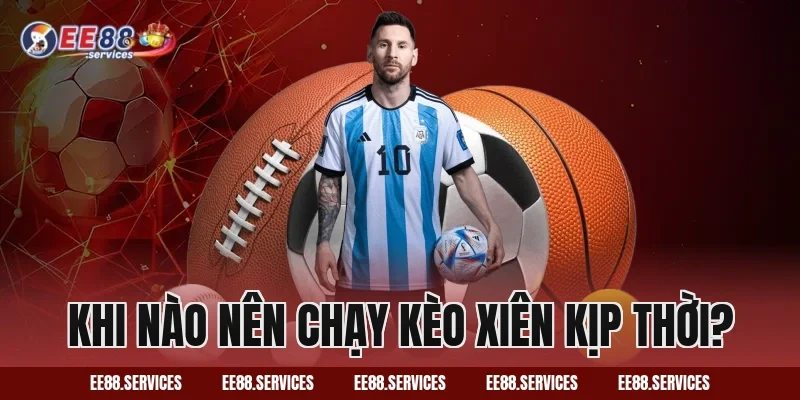 Khi nào nên chạy kèo xiên kịp thời?