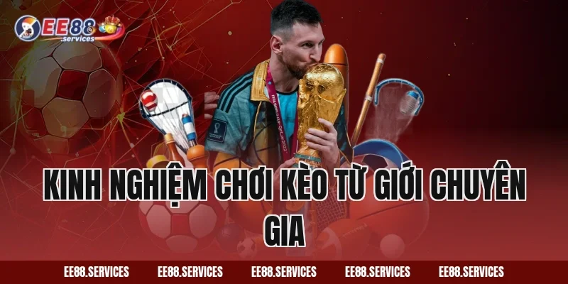 Kinh nghiệm chơi kèo từ giới chuyên gia