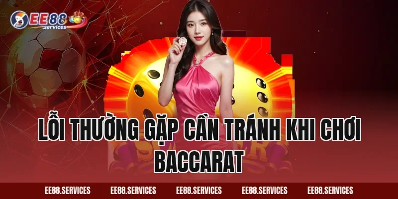 Lỗi thường gặp cần tránh khi chơi Baccarat