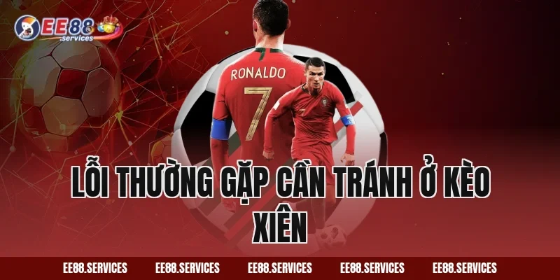 Lỗi thường gặp cần tránh ở kèo xiên