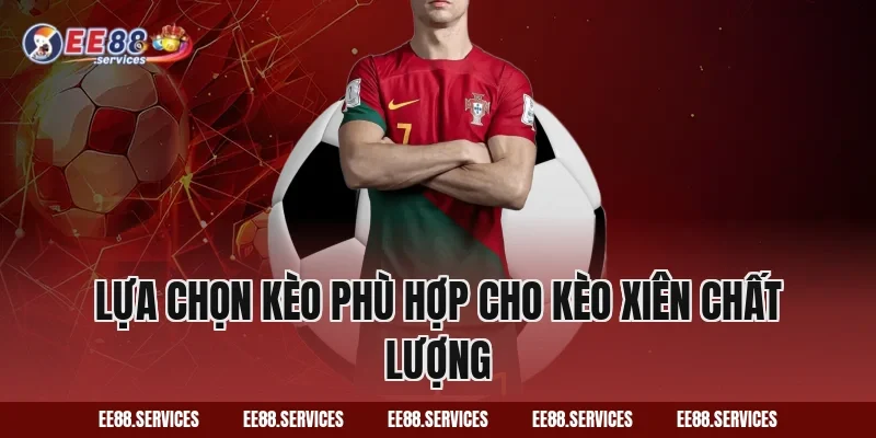 Lựa chọn kèo phù hợp cho kèo xiên chất lượng