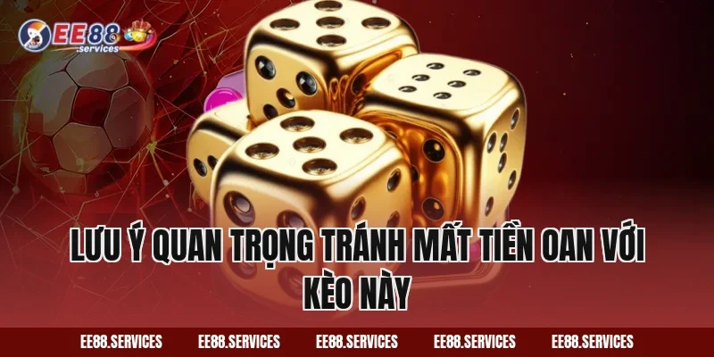Lưu ý quan trọng tránh mất tiền oan với kèo này