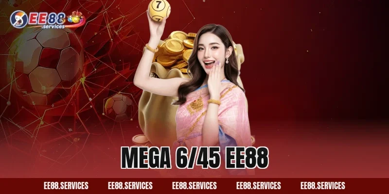Mega 6/45 EE88 – Cách Thức Làm Giàu Chỉ Có Tại EE88