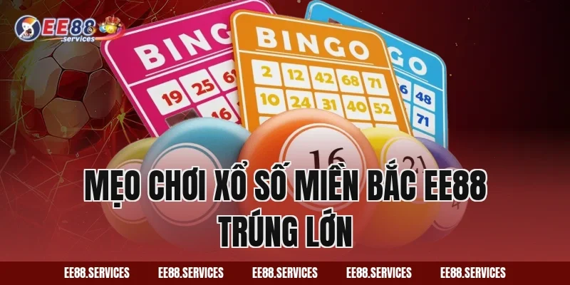 Mẹo chơi Xổ Số Miền Bắc EE88 trúng lớn