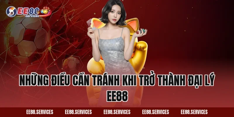 Những điều cần tránh khi trở thành đại lý EE88