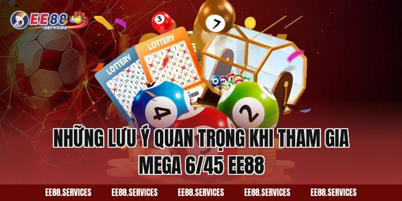 Những lưu ý quan trọng khi tham gia Mega 6/45 EE88
