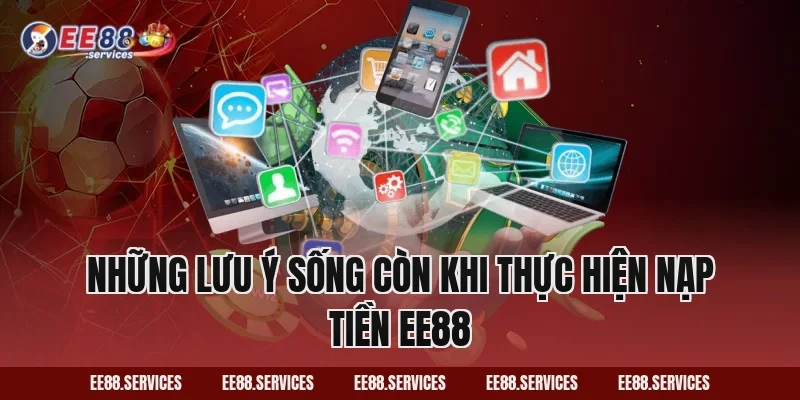 Những lưu ý sống còn khi thực hiện Nạp Tiền EE88