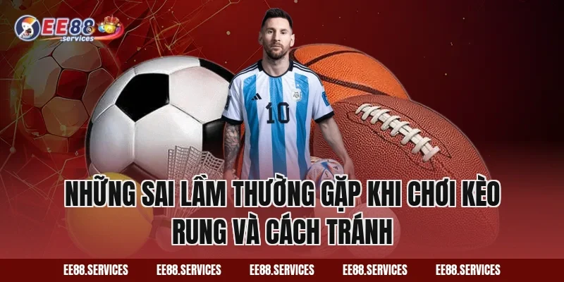 Những sai lầm thường gặp khi chơi kèo rung và cách tránh