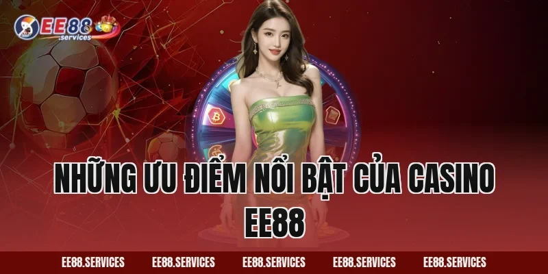 Những ưu điểm nổi bật của Casino EE88