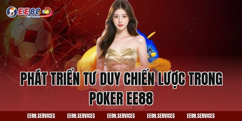 Phát Triển Tư Duy Chiến Lược Trong Poker EE88