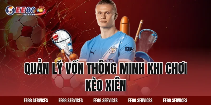 Quản lý vốn thông minh khi chơi kèo xiên