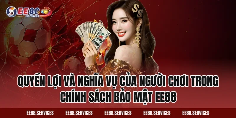 Quyền lợi và nghĩa vụ của người chơi trong Chính Sách Bảo Mật EE88