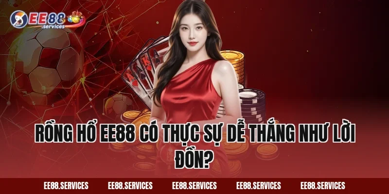 Rồng Hổ EE88 có thực sự dễ thắng như lời đồn?