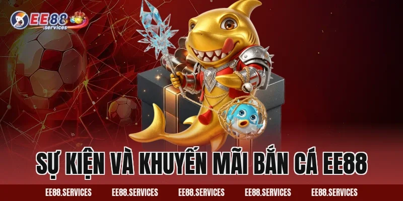 Sự kiện và khuyến mãi Bắn Cá EE88