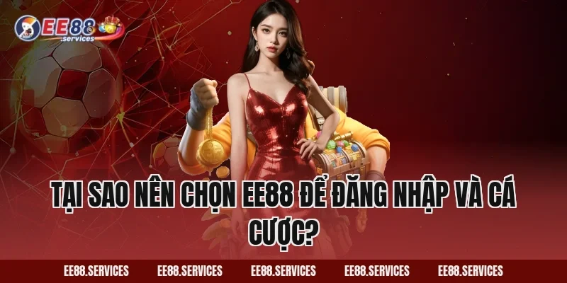 Tại sao nên chọn EE88 để đăng nhập và cá cược?