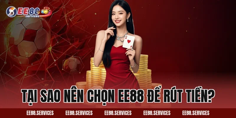 Tại Sao Nên Chọn EE88 Để Rút Tiền?