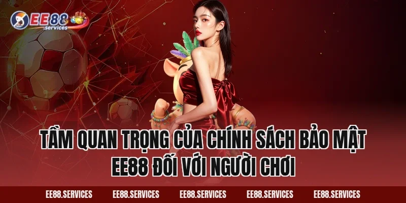 Tầm quan trọng của Chính Sách Bảo Mật EE88 đối với người chơi
